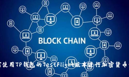 如何使用TP钱包的TestFlight版本进行加密货币管理