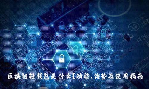 区块链轻钱包是什么?功能、优势及使用指南