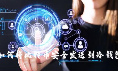 如何将比特币安全发送到冷钱包