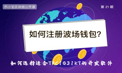 如何选择适合TPC1031KT的开发软件