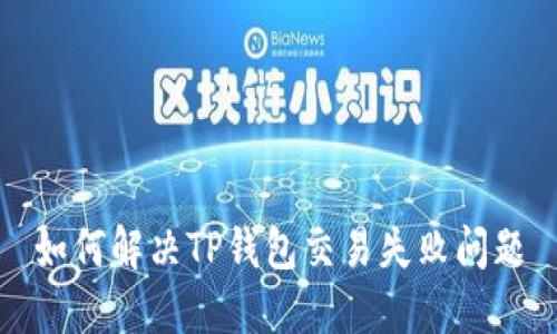如何解决TP钱包交易失败问题