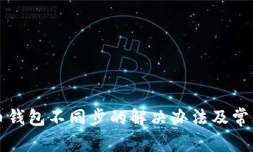 比特币钱包不同步的解决办法及常见问题