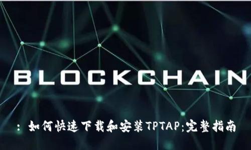 : 如何快速下载和安装TPTAP:完整指南