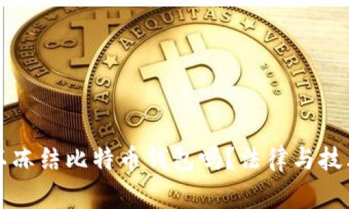 警方可以冻结比特币钱包吗?法律与技术的交织