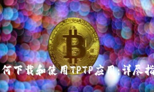 如何下载和使用TPTP应用:详尽指南