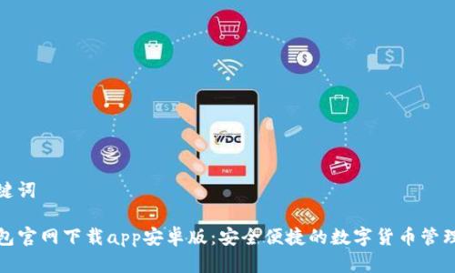 和关键词
TP钱包官网下载app安卓版:安全便捷的数字货币管理工具
