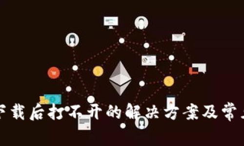 TP冷钱包下载后打不开的解决方案及常见问题解答