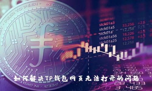 如何解决TP钱包网页无法打开的问题