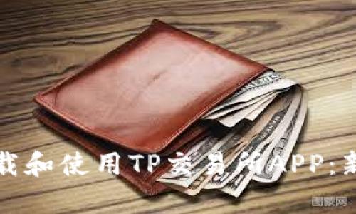 如何下载和使用TP交易所APP:新手指南