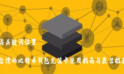 与关键词设置
台湾的比特币钱包充值卡使用指南与最佳推荐