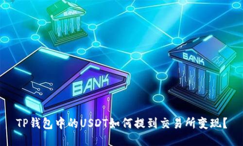 TP钱包中的USDT如何提到交易所变现?