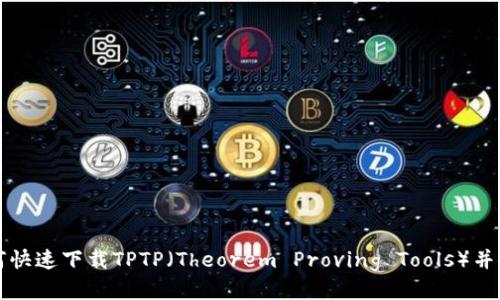 如何快速下载TPTP(Theorem Proving Tools)并使用