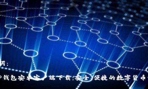 和关键词:
2024 TP钱包安卓客户端下载:安全、便捷的数字货币管理工具