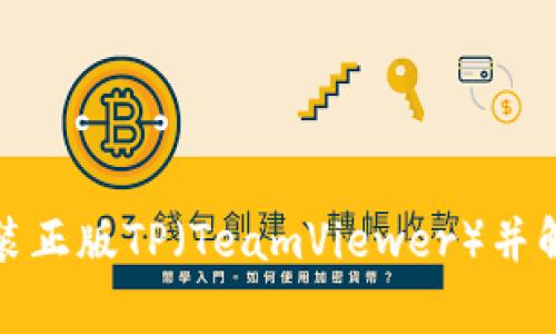 如何下载安装正版TP(TeamViewer)并解决常见问题