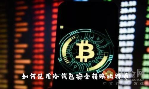 如何使用冷钱包安全转账比特币