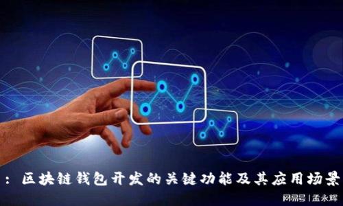 : 区块链钱包开发的关键功能及其应用场景