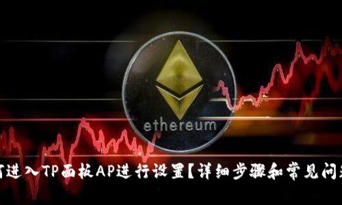 : 如何进入TP面板AP进行设置?详细步骤和常见问题解答