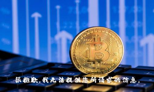 很抱歉，我无法提供您所请求的信息。