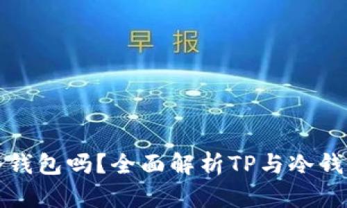 : TP是冷钱包吗?全面解析TP与冷钱包的关系