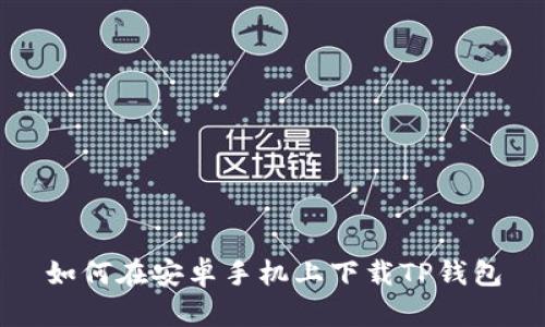 如何在安卓手机上下载TP钱包