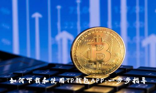 如何下载和使用TP钱包APP:一步步指导