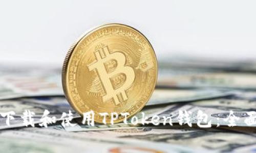如何下载和使用TPToken钱包:全面指南