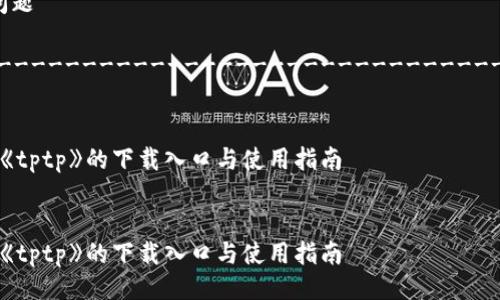 大纲:
1.
2. 关键词
3. 内容详细介绍
4. 相关问题
------------------------------------------
1.
应用程序《tptp》的下载入口与使用指南
应用程序《tptp》的下载入口与使用指南