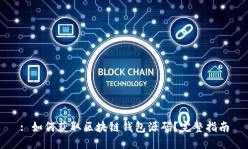 : 如何获取区块链钱包源码?完整指南