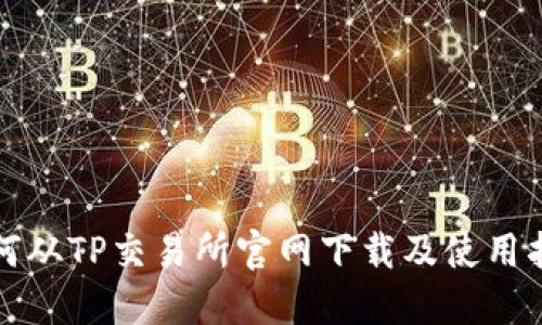 如何从TP交易所官网下载及使用指南