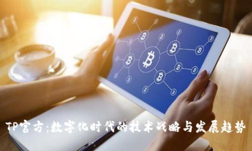 TP官方:数字化时代的技术战略与发展趋势