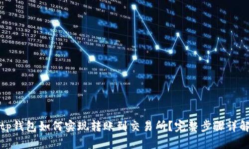 tp钱包如何实现转账到交易所?完整步骤详解