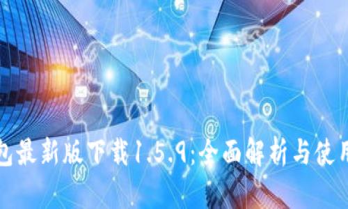 TP钱包最新版下载1.5.9:全面解析与使用指南