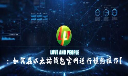 : 如何在以太坊钱包官网进行预约操作?