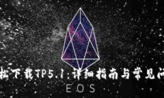 如何轻松下载TP5.1：详细指
