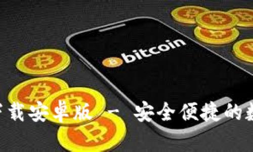TP钱包APP官网下载安卓版 - 安全便捷的数字货币管理工具