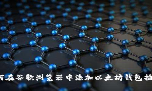 如何在谷歌浏览器中添加以太坊钱包插件?