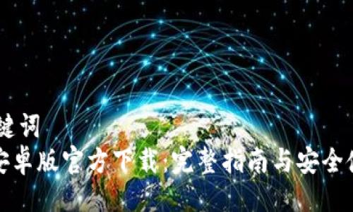 bib与关键词
TP钱包安卓版官方下载:完整指南与安全使用技巧