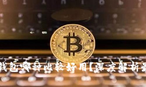 区块链钱包哪种比较好用?深度解析最佳选择