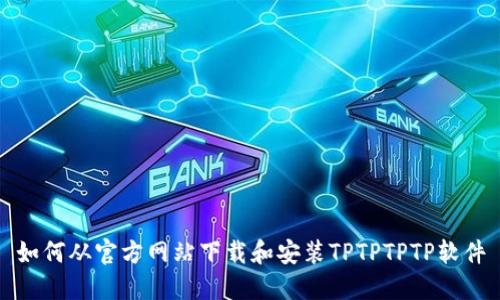 如何从官方网站下载和安装TPTPTPTP软件