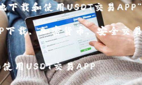 可以用“如何安全有效地下载和使用USDT交易APP”来吸引普通用户的注意
关键词:USDT交易, APP下载, 加密货币, 安全交易
如何安全有效地下载和使用USDT交易APP
