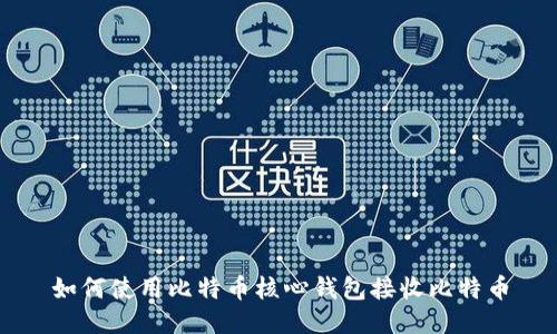如何使用比特币核心钱包接收比特币
