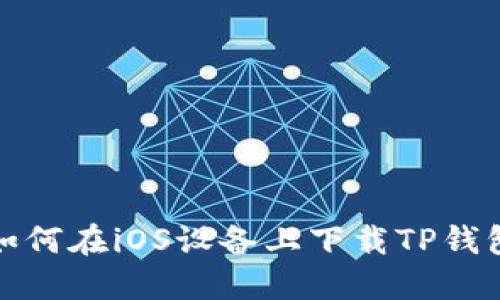 如何在iOS设备上下载TP钱包