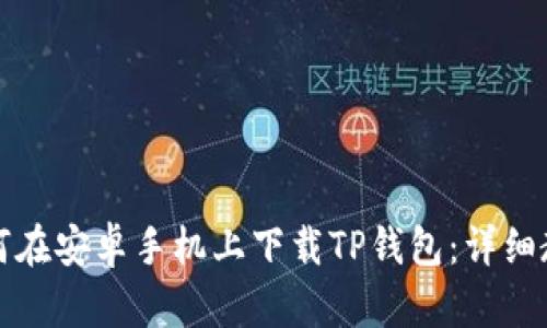 如何在安卓手机上下载TP钱包:详细教程