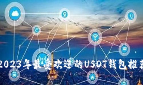 2023年最受欢迎的USDT钱包推荐