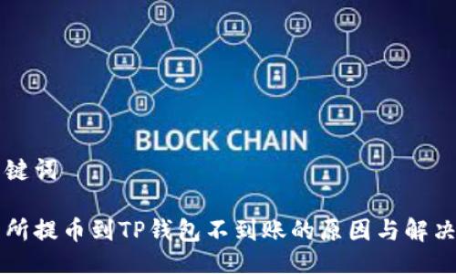 与关键词
交易所提币到TP钱包不到账的原因与解决方法