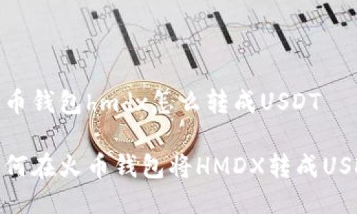 火币钱包hmdx怎么转成USDT
如何在火币钱包将HMDX转成USDT