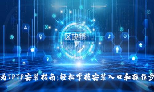 华为TPTP安装指南:轻松掌握安装入口和操作步骤