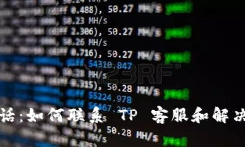 TP服务电话:如何联系 TP 客服和解决您的问题