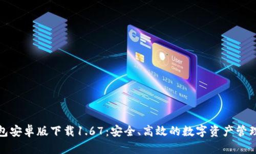 TP钱包安卓版下载1.67:安全、高效的数字资产管理工具