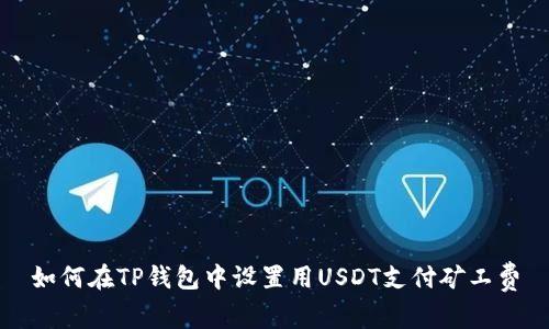 如何在TP钱包中设置用USDT支付矿工费